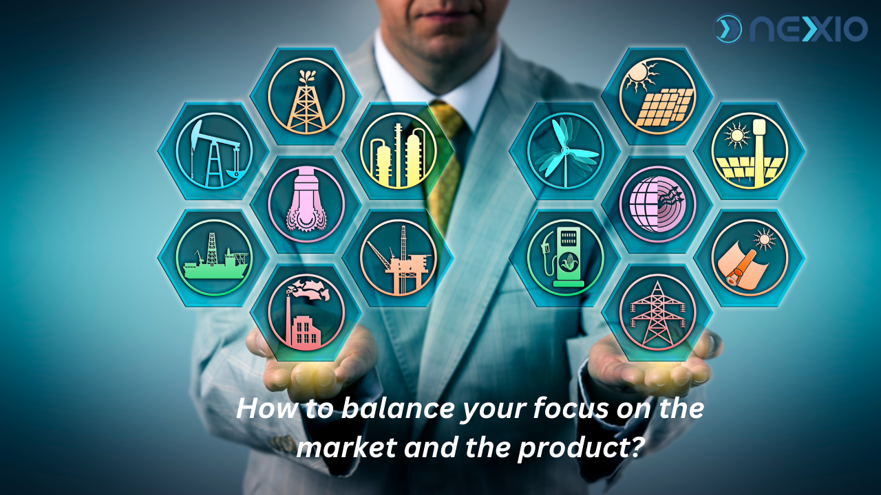 How to balance your focus on the market and the product?